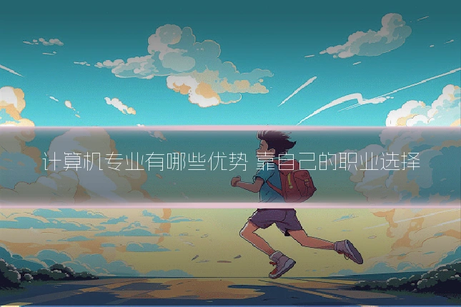 计算机专业有哪些优势 靠自己的职业选择