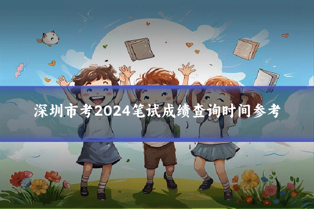 深圳市考2024笔试成绩查询时间参考