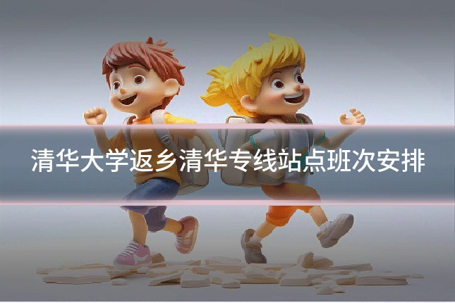 清华大学返乡清华专线站点班次安排