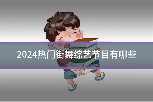 2024热门街舞综艺节目有哪些