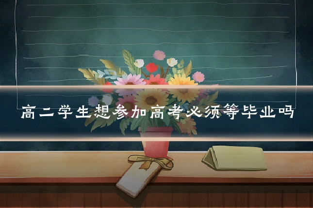 高二学生想参加高考必须等毕业吗