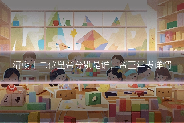 清朝十二位皇帝分别是谁，帝王年表详情