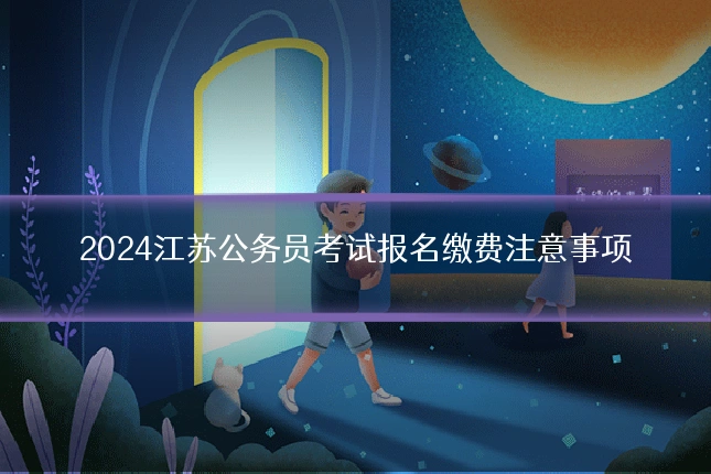 2024江苏公务员考试报名缴费注意事项