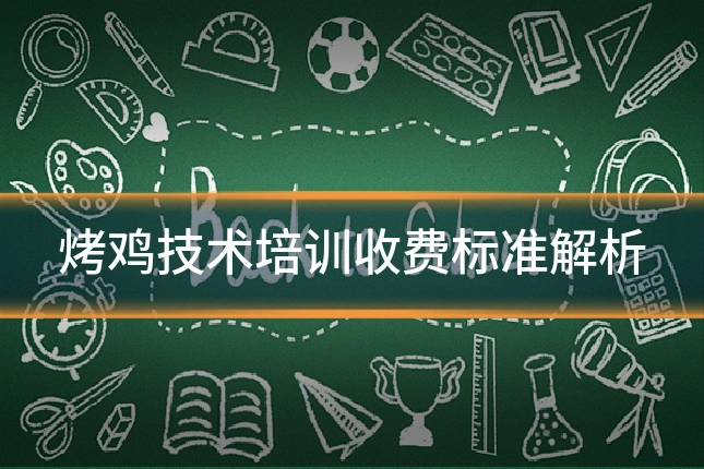烤鸡技术培训收费标准解析