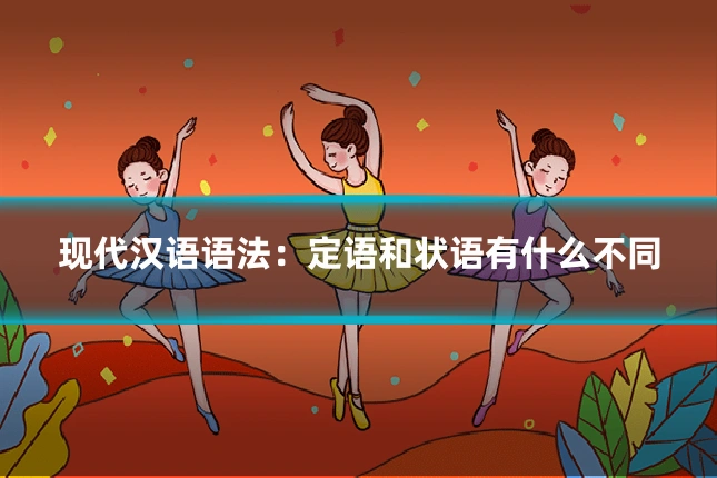 现代汉语语法:定语和状语有什么不同