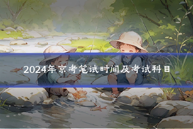 2024年京考笔试时间及考试科目