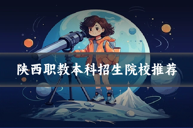 陕西职教本科招生院校推荐