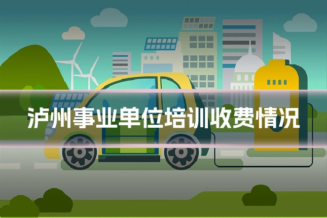 泸州事业单位培训收费情况