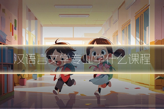 汉语言文学专业学什么课程