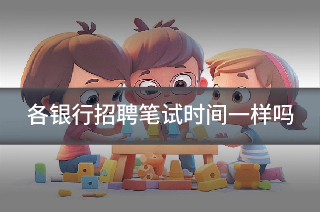 各银行招聘笔试时间一样吗