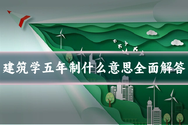 建筑学五年制什么意思全面解答