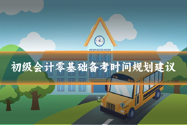 初级会计零基础备考时间规划建议
