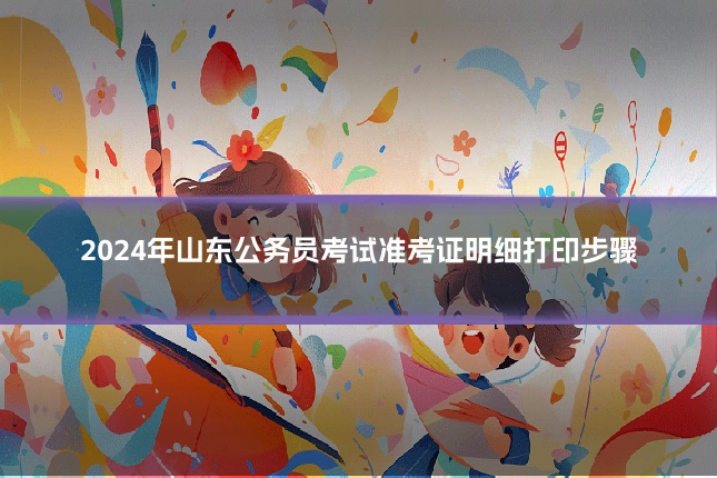 2024年山东公务员考试准考证明细打印步骤