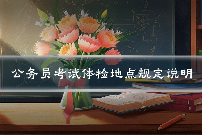 公务员考试体检地点规定说明