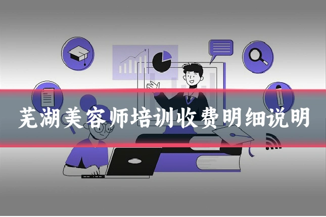 芜湖美容师培训收费明细说明