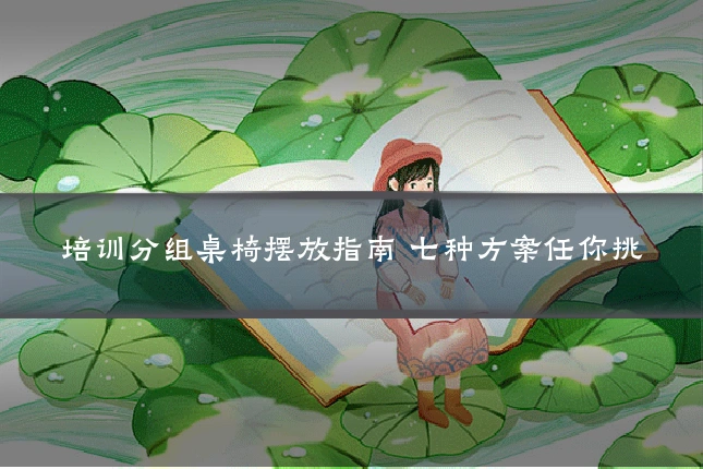培训分组桌椅摆放指南 七种方案任你挑