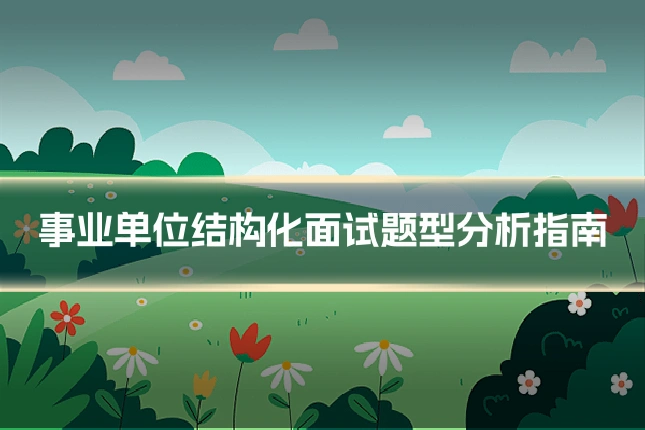 事业单位结构化面试题型分析指南