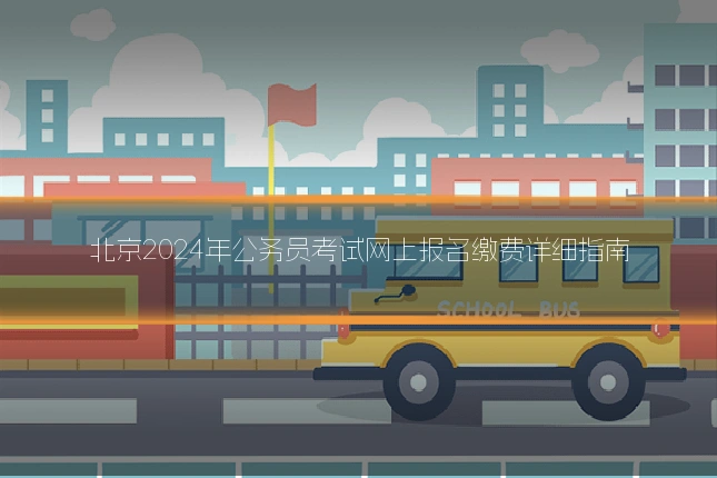 北京2024年公务员考试网上报名缴费详细指南