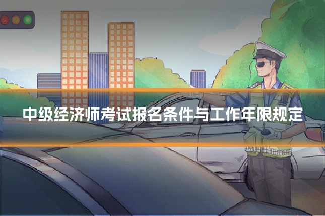 中级经济师考试报名条件与工作年限规定