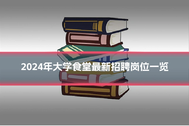 2024年大学食堂最新招聘岗位一览