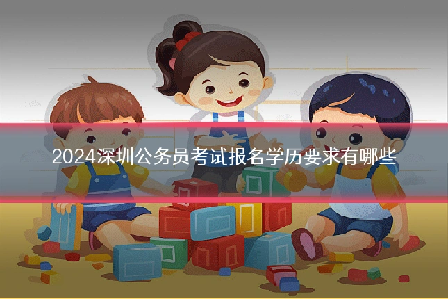 2024深圳公务员考试报名学历要求有哪些