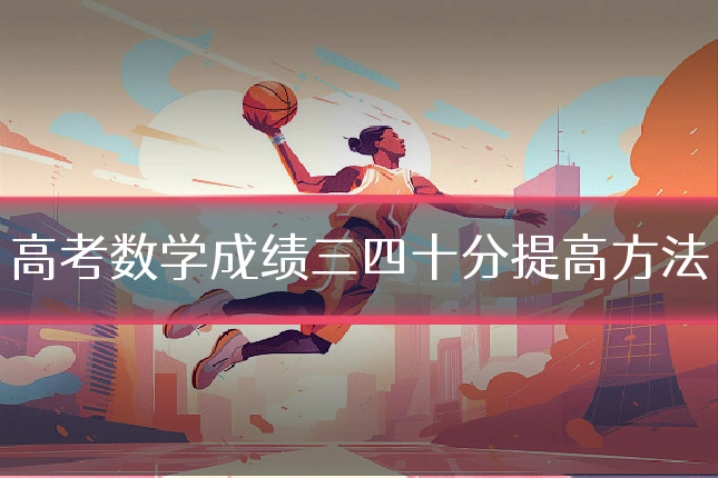 高考数学成绩三四十分提高方法