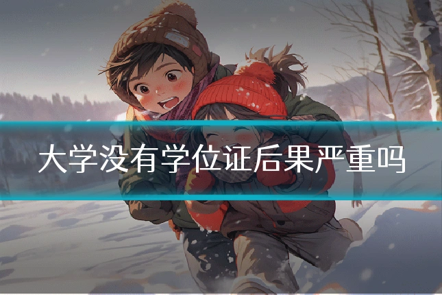 大学没有学位证后果严重吗