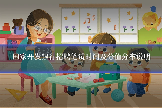 国家开发银行招聘笔试时间及分值分布说明