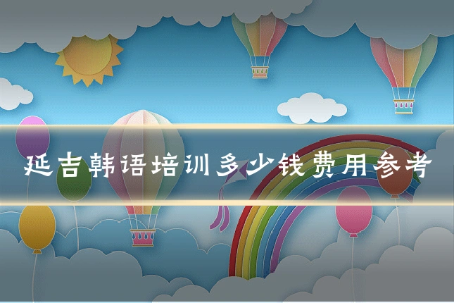 延吉韩语培训多少钱费用参考