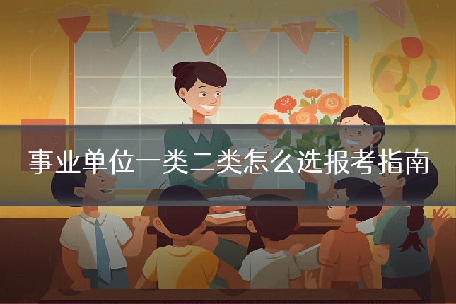 事业单位一类二类怎么选报考指南
