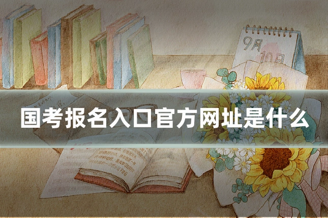 国考报名入口官方网址是什么