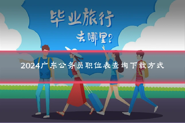 2024广东公务员职位表查询下载方式