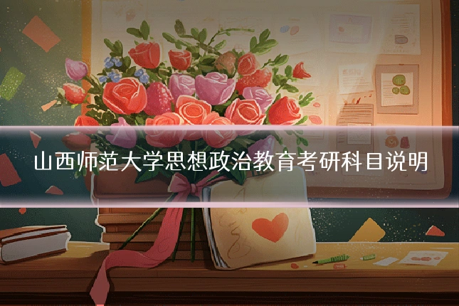 山西师范大学思想政治教育考研科目说明