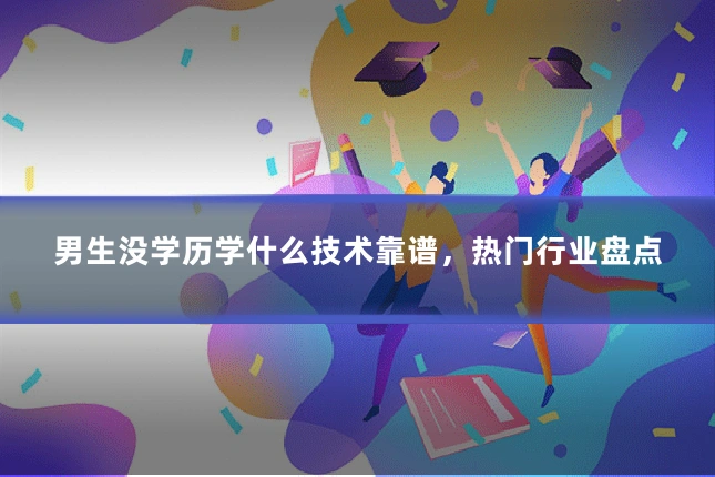 男生没学历学什么技术靠谱,热门行业盘点