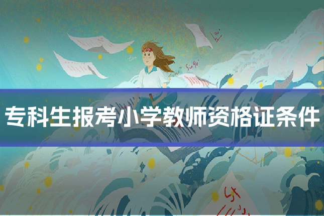 专科生报考小学教师资格证条件