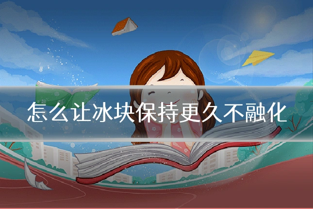 怎么让冰块保持更久不融化