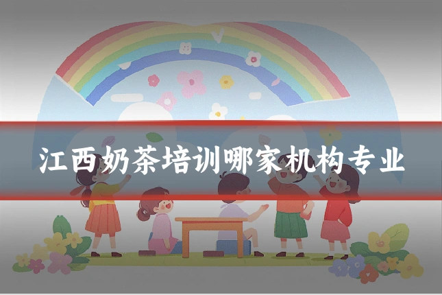 江西奶茶培训哪家机构专业