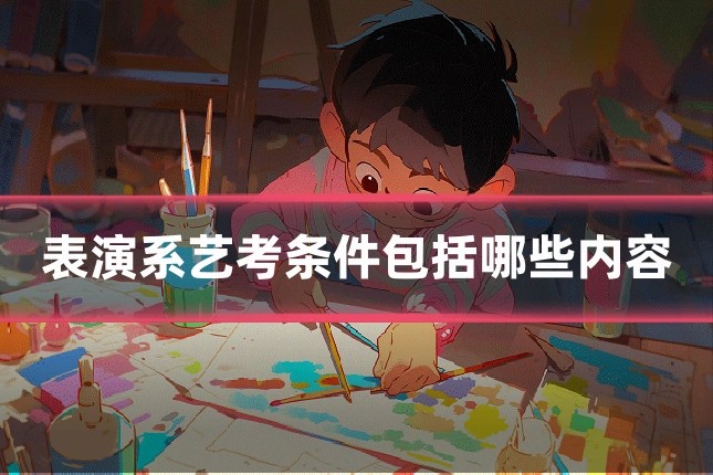 表演系艺考条件包括哪些内容