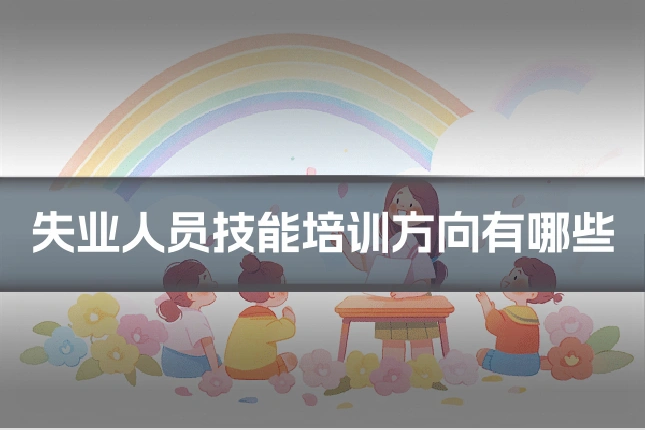失业人员技能培训方向有哪些
