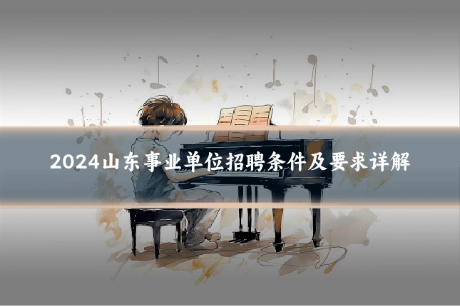 2024山东事业单位招聘条件及要求详解