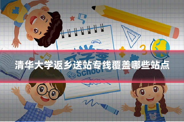 清华大学返乡送站专线覆盖哪些站点