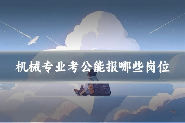 机械专业考公能报哪些岗位