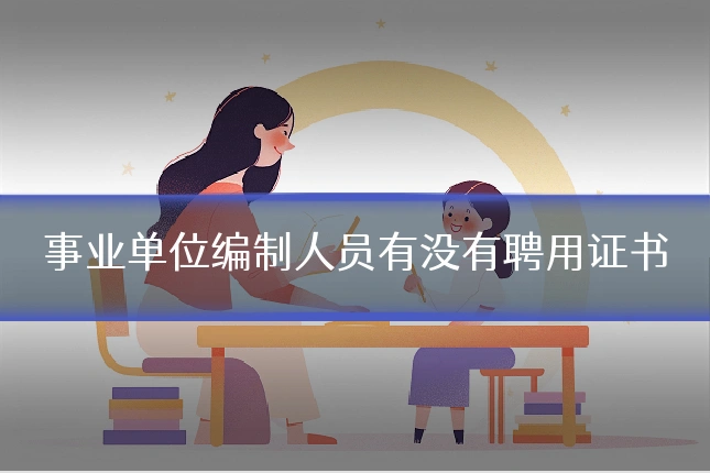 事业单位编制人员有没有聘用证书