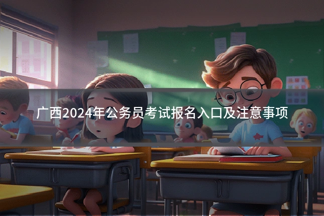 广西2024年公务员考试报名入口及注意事项