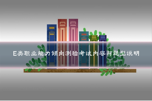 E类职业能力倾向测验考试内容与题型说明