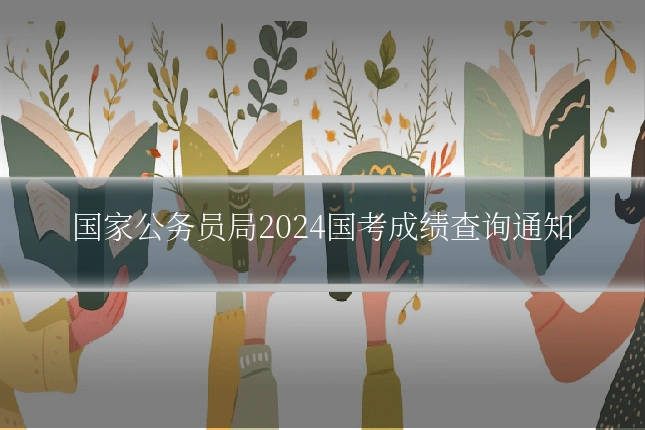 国家公务员局2024国考成绩查询通知