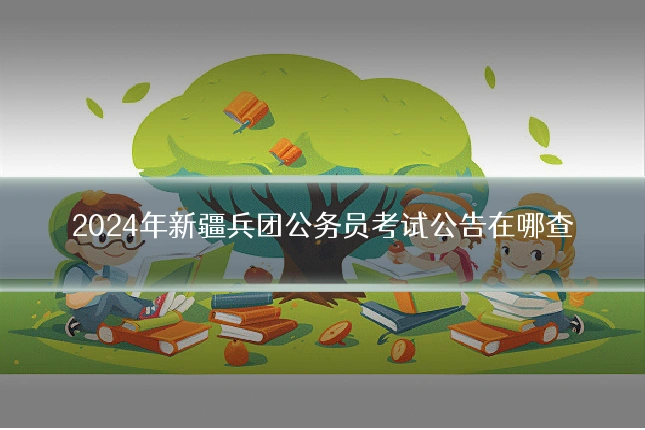 2024年新疆兵团公务员考试公告在哪查