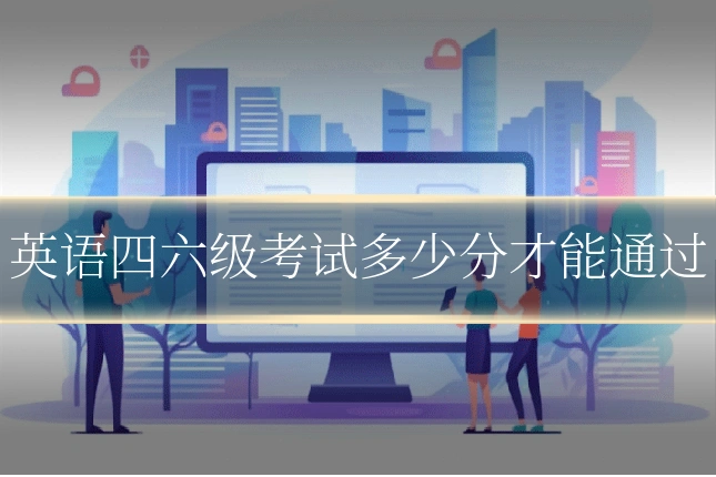 英语四六级考试多少分才能通过