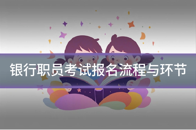 银行职员考试报名流程与环节