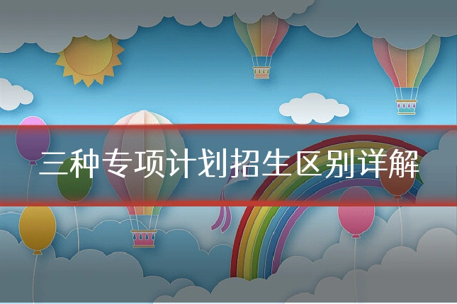 三种专项计划招生区别详解